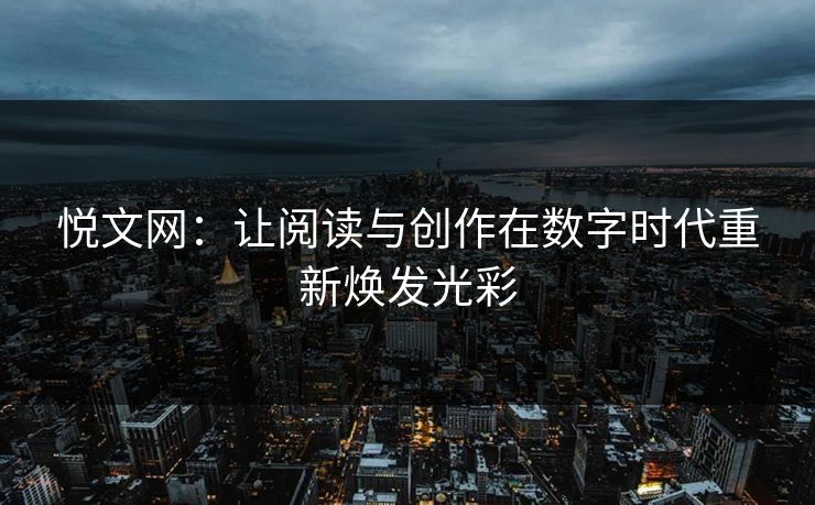 悦文网：让阅读与创作在数字时代重新焕发光彩