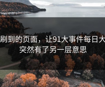 刚刷到的页面，让91大事件每日大赛突然有了另一层意思