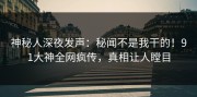 神秘人深夜发声：秘闻不是我干的！91大神全网疯传，真相让人瞠目